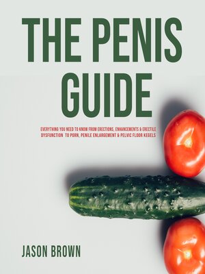 cover image of The Penis Guide--Everything You Need to Know From Erections, Enhancements & Erectile Dysfunction to Porn, Penile Enlargement & Pelvic Floor Kegels